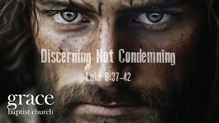 Discerning Not Condemning | Luke 6:37-42