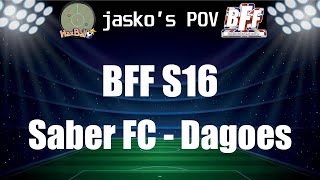 BFF S16 MD1 | Saber FC - Dagoes | My POV