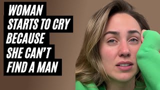 Woman Thinks It's Unfair She Can't Find A Man And Starts To Cry