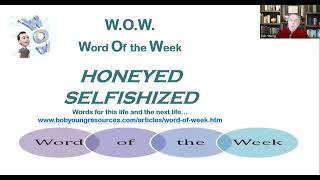 W.O.W. Words Of the Week: Honeyed, Selfishized