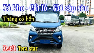 Xả kho - Cắt lỗ - Giảm giá sập sàn xe tải Tera Star !