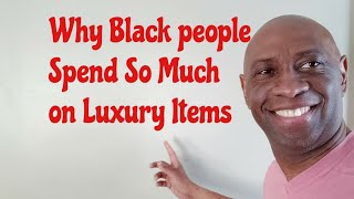 Why Black People Spend So Much On Luxury Items