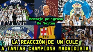 La Reacción de un cule a todas las champions del Madrid y al mensaje de Mister Seitan