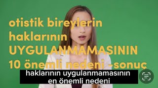 Engellilerin ve Otistiklerin Haklarının Uygulanmamasının 10 Önemli Nedeni-Sonucu