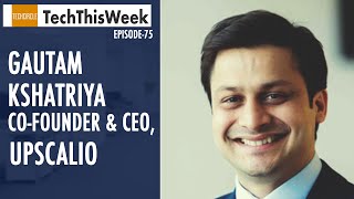 TechThisWeek Episode 75: UpScalio co-founder and CEO Gautam Kshatriya on latest funding