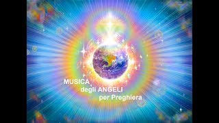 MUSICA degli ANGELI per PREGHIERA, Reiki,Positive Vibrazioni e Purificazione