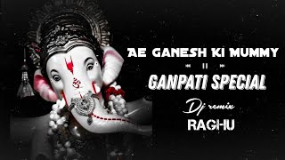 Ae Ganesh Ki Mummy Remix Raghu Ganesh Chaturthi Special 2024 #Remix