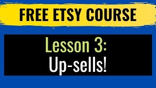 Selling on Etsy: Get more sales. (Lesson 3: Up-sells)