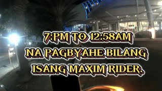 7:PM TO 12:58AM NA PAGBYAHE BILANG ISANG MAXIM RIDER.12 BOOKINGS RA ANG AKONG NAKOHA.