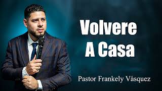 Volvere A Casa ► Pastor Frankely Vásquez