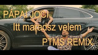 Pápai Joci - Itt maradsz velem  (PTMS Remix)