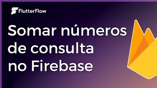 [Flutterflow] Somar números de consulta no Firebase