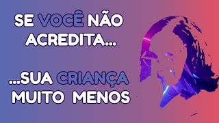 SE VOCÊ NÃO ACREDITA... SUA CRIANÇA MUITO MENOS | Edna Barbosa