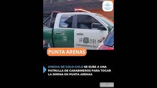 HINCHA DE COLO-COLO SE SUBE A UNA PATRULLA DE CARABINEROS PARA TOCAR LA SIRENA EN PUNTA ARENAS