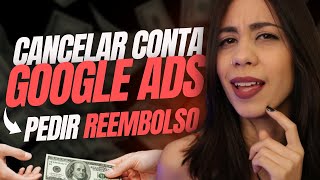 Como CANCELAR conta no Google Ads e RECUPERAR seu DINHEIRO