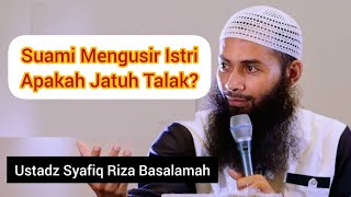 SUAMI MENGUSIR ISTRI, APAKAH JATUH TALAK?? || Ustadz Syafiq Riza Basalamah