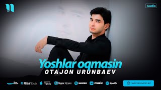 Отажон Урунбаев - Ёшлар окмасин (аудио 2024)