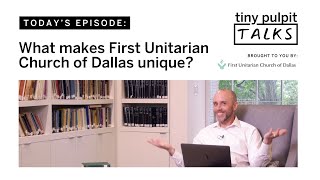 What makes First Unitarian Church of Dallas unique? | Tiny Pulpit Talks: 010