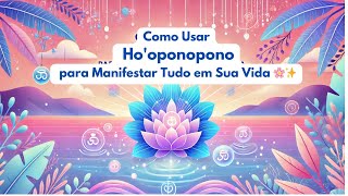 "Como Usar Ho'oponopono para Manifestar Tudo que Você Deseja na Vida 🌟✨"🙏💰💖