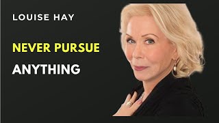 Louise Hay |Never Pursue Anything | Embrace This Instead