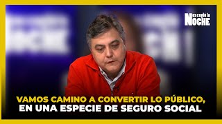 Vamos Camino a Convertir lo Público, en Una Especie de Seguro Social