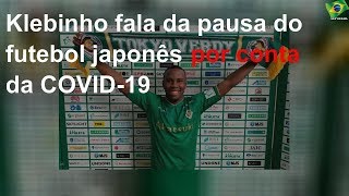 Klebinho fala da pausa do futebol japonês por conta da COVID-19