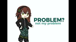 problem? not my problem!!