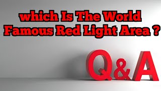 Which Is The World Famous Red Light Area ? | Question & Answers