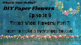 WIYH| Paper Flowers: Episode 9||Part 3: Using tinted sheets || Hydrangea flowers: Easy tutorial