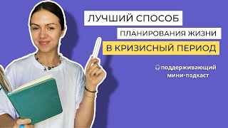 ЛУЧШИЙ СПОСОБ ПЛАНИРОВАНИЯ ЖИЗНИ в кризисный период | поддерживающий мини-подкаст