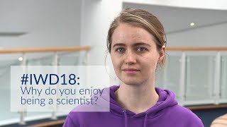 IWD2018: why do you enjoy being a scientist?