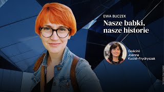 Nasze babki, nasze historie. Z Joanną Kuciel-Frydryszak rozmawia Ewa Buczek