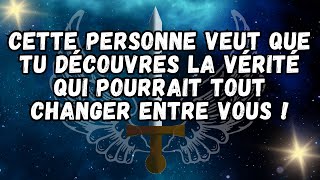 Cette personne veut que tu découvres la vérité qui pourrait tout changer entre vous !