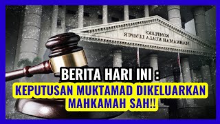 BERITA HARI INI : KEPUTUSAN MUKTAMAD DIKELUARKAN MAHKAMAH SAH!!