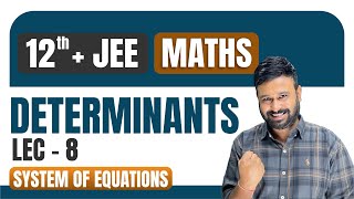 Determinants Lec 8 | System of Equations | 12 + JEE Maths | JEE Mains & Advanced Maths