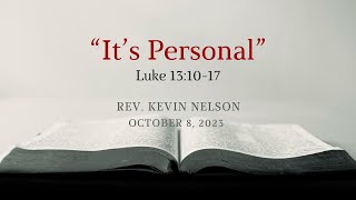 "It's Personal" - Luke 13:10-17 - Rev. Kevin Nelson