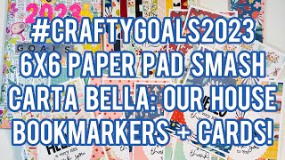 #CraftyGoals2023 - 6x6 Paper Pad Smash: Carta Bella: Our House - Bookmarkers + Easy Cards!