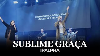 Sublime Graça | IPALPHA