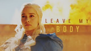 Daenerys Targaryen || Leave My Body