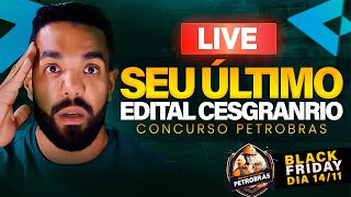 SEU ÚLTIMO EDITAL CESGRANRIO - CONCURSO PETROBRAS