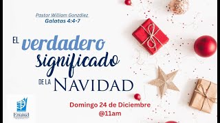 El Verdadero Significado de Navidad - Galatas 4:4-7 - Culto de Noche Buena - Rev. William González