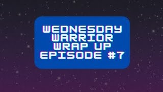 Wednesday Warrior Wrap Up Episode #7