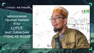 Menggunkan Telapak Tangan Atau Lutut Saat Turun Dari I'tidal Ke Sujud - Ustadz Adi Hidayat