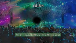 DJ7 Remix 2021 - Axl`s - Akulah Kekasihmu Remix 2021 ( Fengtau )