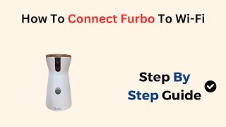 How To Connect Furbo To Wi-Fi