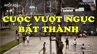 Cuộc Vượt Ngục Bất Thành | Hồi Ức Miền Nam | Hồi Ký Miền Nam