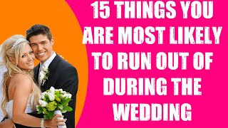 15 THINGS YOU ARE MOST LIKELY TO RUN OUT OF DURING THE WEDDING