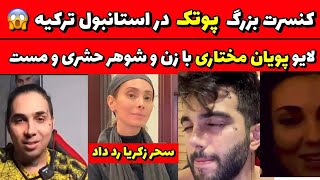 پوریا پوتک و کنسرت بزرگش در استانبول ترکیه لایو جنجالی پویان مختاری با زن وشوهر مست سحر زکریا رد داد