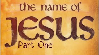 “The Name of Jesus: Part 1” ~ Bible Study 66 ~ 2/23/24