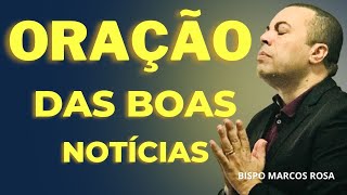 ORAÇÃO PODEROSA DAS BOAS NOTÍCIAS - DIA 16 DE MAIO. @BispoMarcosRosa